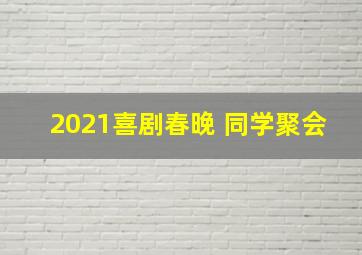 2021喜剧春晚 同学聚会